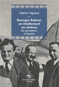 Georges Sadoul, un intellectuel en cinéma. Du surréalisme à l'histoire - Vignaux Valérie