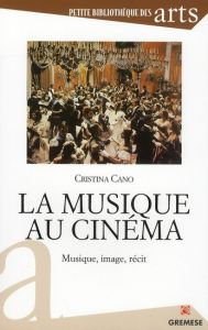 La musique au cinéma. Musique, image, récit - Cano Cristina - Bauchau Blanche