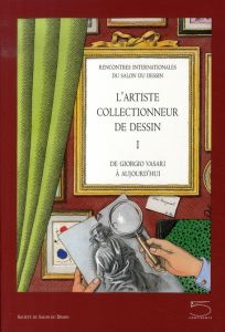 L'artiste collectionneur de dessin. De Giorgio Vasari à aujourd'hui Tome 1 - Monbeig Goguel Catherine