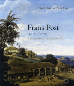 Frans Post 1612-1680. Catalogue raisonné - Corrêa do Lago Pedro - Corrêa do Lago Bia