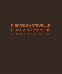 Pierre Dartevelle et l'art africain. Mémoire et continuité - Plisnier Valentine - Dartevelle Valerie