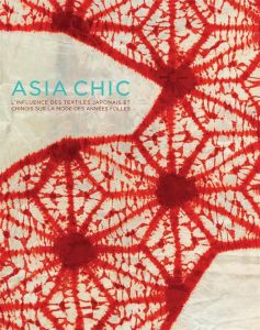 Asia chic. L'influence des textiles japonais et chinois sur la mode des années folles, Edition bilin - Niklès van Osselt Estelle - Schwartz-Arenales Laur