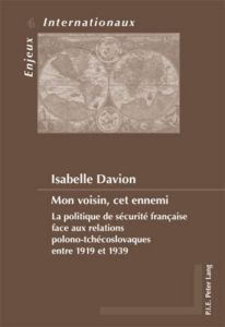 Mon voisin, cet ennemi : la politique de sécurité française face aux relations polono-tchécoslovaque - Davion Isabelle