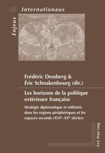 Les horizons de la politique extérieure française. Stratégie diplomatique et militaire dans les régi - Dessberg Frédéric - Schnakenbourg Eric