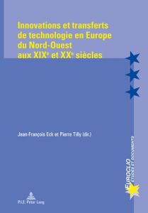 Innovations et transferts de technologie en Europe du Nord-Ouest aux XIXe et XXe siècles - Eck Jean-François - Tilly Pierre