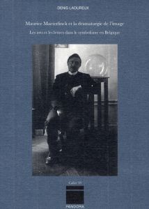 Maurice Maeterlinck et la dramaturgie de l'image. Les arts et les lettres dans le symbolisme en Belg - Laoureux Denis