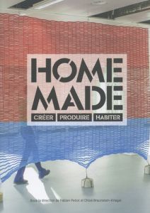 Home Made. Créer, produire, habiter - Petiot Fabien - Braunstein-Kriegel Chloé - Pok Mar