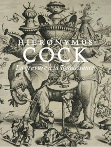 Hieronymus Cock. La gravure à la Renaissance. Catalogue de l'exposition, Museum Leuven, 14 mars-9 ju - Van Grieken Joris - Luijten Ger - Van Der Stock Ja