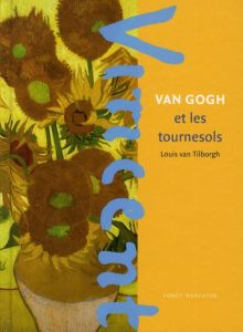 Van Gogh et les tournesols - Van Tilborgh Louis