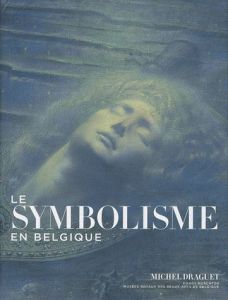 Le Symbolisme en Belgique - Draguet Michel - Biasino Fabrice - Fagne Claude