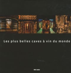 Les plus belles caves à vin du monde. Edition revue et augmentée - Fobelets Astrid - Lijcops Jurgen - Sinot Janneke -