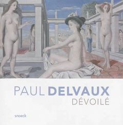 Paul Delvaux dévoilé - Gillemon Danièle - Draguet Michel - Sojcher Jacque