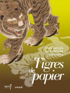 Tigres de papier, cinq siècles de peinture en Corée - Cambon Pierre - Makariou Sophie