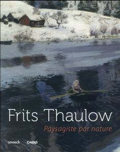 Fritz Thaulow. Paysagiste par nature - Claustrat Frank - Kjerschow Elsebet - Scottez de W