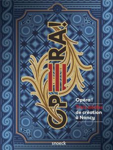 Opéra ! Trois siècles de création à Nancy - Pénet Pierre-Hippolyte - Henart Laurent - Spielman