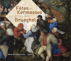 Fêtes et kermesses au temps des Brueghel - Vézilier-Dussart Sandrine