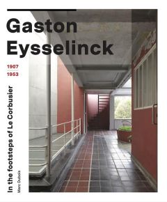 GASTON EYSSELINCK 1907 - 1953, IN THE FOOTSTEPS OF LE CORBUSIER - DUBOIS, MARC