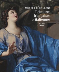 Musées d'Orléans, Peintures françaises et italiennes. XVe-XVIIe siècles - Dury Corentin - Voisin Olivia