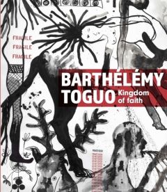 Barthélémy Toguo. Kingdom of Faith, Edition bilingue français-anglais - BAUDET HANNA