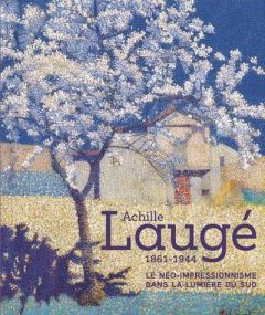 Achille Laugé. Le néo-impressionnisme dans la lumière du Sud - Wuhrmann Sylvie - Tamburini Nicole