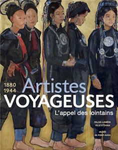 Artistes voyageuses 1880 1944. L'appel des lointains - Pélenc Arielle - Lagrange Marion