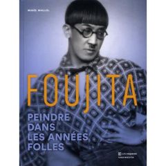 Foujita. Peindre dans les années folles - Buisson Sylvie - Le Diberder Anne - Boivineau Caro