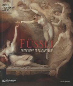 Füssli - Entre rêve et fantastique - Baker Christopher - Beyer Andreas - Curie Pierre -