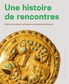 Une histoire de rencontres. Patrimoine culturel, artistique et historique de Géorgie - Coulie Bernard - Simonishvili Nino - Donay Maurine