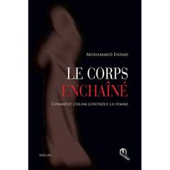 Le corps enchaîné - Comment l'Islam contrôle la femme - Ennaji Mohammed