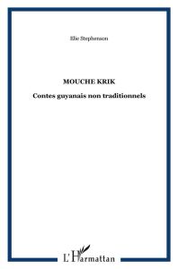 MOUCHE KRIK - CONTES GUYANAIS NON TRADITIONNELS - STEPHENSON ELIE