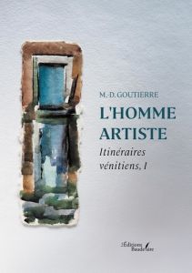 L'homme artiste. Itinéraires vénitiens, 1 - Goutierre M.-d.