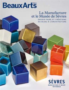 La Manufacture et le Musée de Sèvres. Savoir-faire et créations du bijou à l'architecture - Bousteau Fabrice - Celeux-Lanval Maÿlis - Flouquet