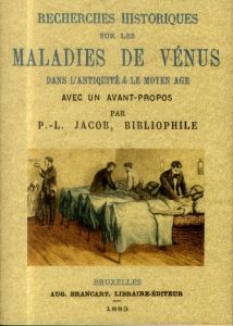 Recherches historiques sur les maladies de Vénus dans l'Antiquité & le Moyen Age - Jacob P.L.