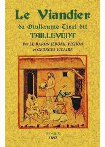 Le viandier de Guillaume Tirel dit Taillevent - Pichon Jérôme - Vicaire Georges