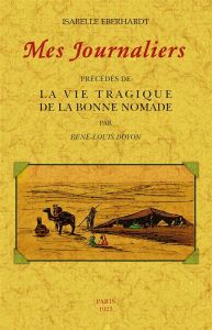 Mes journaliers. Précédés de La vie tragique de la bonne nomade - Eberhardt Isabelle - Doyon René-Louis