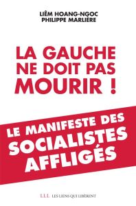 La gauche ne doit pas mourir ! Le manifeste des socialistes affligés - Liêm Hoang-Ngoc - Marlière Philippe