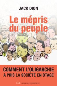 Le mépris du peuple. Comment l'oligarchie a pris la société en otage - Dion Jack