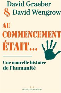 Au commencement était.... Une nouvelle histoire de l'humanité - Graeber David - Wengrow David - Roy Elise