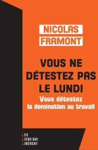 Vous ne détestez pas le lundi. Vous détestez la domination au travail - Framont Nicolas