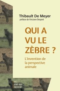 QUI A VU LE ZEBRE ? - L'INVENTION DE LA PERSPECTIVE ANIMALE - DE MEYER THIBAULT