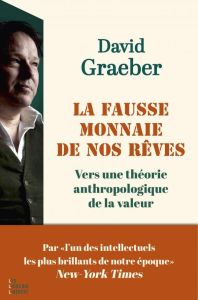 La fausse monnaie de nos rêves. Vers une théorie anthropologique de la valeur - Graeber David - Iserte Morgane