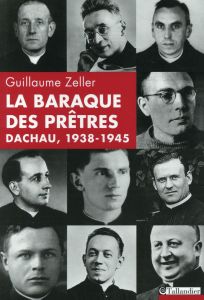 La baraque des prêtres. Dachau, 1938-1945 - Zeller Guillaume