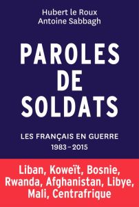 Paroles de soldats/Les français en guerre 1983-2015 / Les français en guerre 1983-2015 - Le Roux Hubert - Sabbagh Antoine - Carpentier Herv