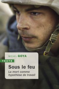 Sous le feu. La mort comme hypothèse de travail - Goya Michel