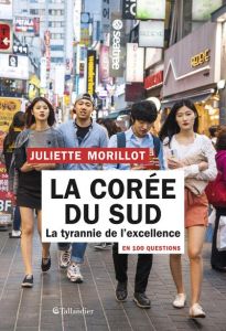 La Corée du Sud en 100 questions. La tyrannie de l'excellence - Morillot Juliette