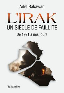 L'irak, un siècle de faillite. De 1921 à nos jours - Bakawan Adel