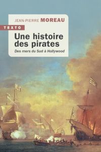 Une histoire des pirates. Des mers du Sud à Hollywood - Moreau Jean-Pierre