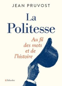 La politesse. Au fil des mots et de l'histoire - Pruvost Jean