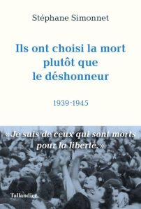 Ils ont choisi la mort plutôt que le déshonneur. 1939-1945 - Simonnet Stéphane