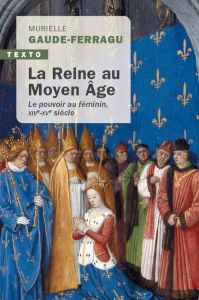 La Reine au Moyen Age. Le pouvoir au féminin XIVe-XVe siècle, France - Gaude-Ferragu Murielle